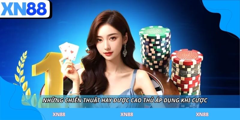 Những chiến thuật hay được cao thủ áp dụng khi cược